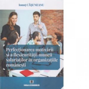 Perfectionarea motivarii si a flexicuritatii muncii salariatilor in organizatiile romanesti - Ionut Casuneanu