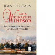 Saga dinastiei de Windsor. De la Imperiul Britanic la Commonwealth - Jean Des Cars