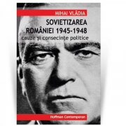 Sovietizarea Romaniei 1945-1948. Cauze si consecinte politice - Mihai Vladia
