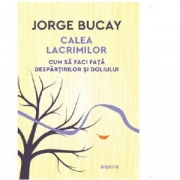 Calea lacrimilor. Cum sa faci fata despartirilor si doliului - Jorge Bucay