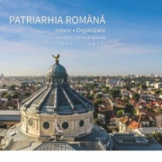Patriarhia Romana. Istoric, organizare, activitati interne si externe. 2007-2017 (album)
