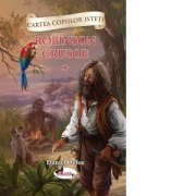 Cartea copiilor isteti. Robinson Crusoe volumul 1 - Daniel Defoe