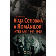 Viata cotidiana a romanilor intre anii 1941-1965 - Valentin Vasile
