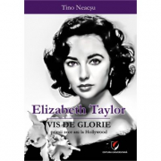 Elizabeth Taylor. Vis de glorie - Primii zece ani la Hollywood - Tino Neacsu
