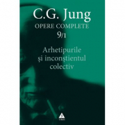 Arhetipurile si inconstientul colectiv. Opere Complete, volumul 9/1 - C. G. Jung