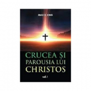 Crucea si Parousia lui Christos, volumul 1 - Max R. King