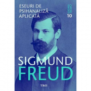 Eseuri de psihanaliza aplicata Opere Esentiale, volumul 10 - Sigmund Freud