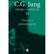 Practica psihoterapiei. Opere Complete, volumul 16 - C. G. Jung