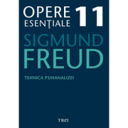 Tehnica psihanalizei - Opere Esentiale, volumul 11 - Sigmund Freud
