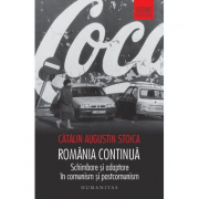 Romania continua. Schimbare si adaptare in comunism si postcomunism - Catalin Augustin Stoica