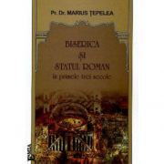 Biserica si statul roman in primele trei secole - Marius Tepelea