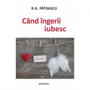 Cand ingerii iubesc - R. G. Patrascu