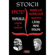 Stoicii: Manualul; Cugetari si dialoguri – Meditatii; Catre mine insumi – Epictet si Marc Aurelius