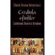 Credinta sfintilor. Catehismul Bisericii Ortodoxe - sf. Nicolae Velimirovici