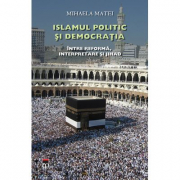 Islamul politic si democratia, Intre reforma, interpretare si jihad - Mihaela Matei