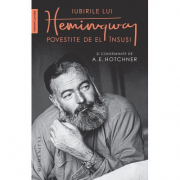 Iubirile lui Hemingway povestite de el insusi - A. E. Hotchner