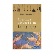 Practica picturii in tempera - Daniel V. Thompson jr.