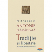 Traditie si libertate in spiritualitatea ortodoxa - Mitropolit Antonie Plamadeala