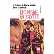 Bonnie si Clyde - Colectia Cei mai rai oameni din istorie
