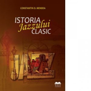 Istoria jazzului clasic - Constantin D. Mendea