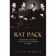 Rat Pack. Frank Sinatra si prietenii lui in anii de glorie ai lui Kennedy si ai Mafiei - Javier Marquez