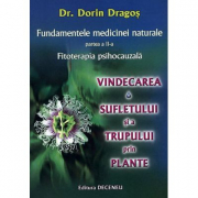 Fundamentele medicinei naturale, partea a 2-a. Vindecarea sufletului si a trupului prin plante - Dorin Dragos