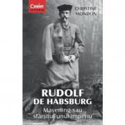 Rudolf de Habsburg. Mayerling sau sfarsitul unui imperiu - Christine Mondon