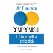 Compromisul. O istorie politica si filosofica - Alin Fumurescu