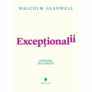 Exceptionalii (Outliers). Povestea succesului - Malcolm Gladwell