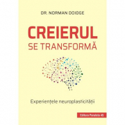Creierul se transforma. Experientele neuroplasticitatii - Norman Doidge