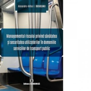Managementul riscului privind sanatatea si securitatea utilizatorilor in domeniile serviciilor de transport public - Alexandru-Mihai I. Bugheanu