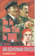 De la Sun tzu la KGB. Arta dezinformarii strategice - Volumul 1 - Vladimir Alexe