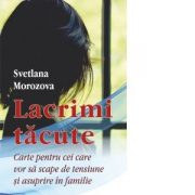 Lacrimi tacute. Carte pentru cei care vor sa scape de tensiune si asuprire in familie - Svetlana Morozova