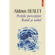 Portile perceptiei. Raiul si iadul - Aldous Huxley