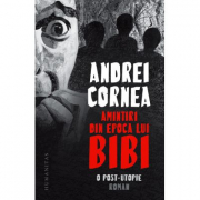 Amintiri din epoca lui Bibi - Andrei Cornea