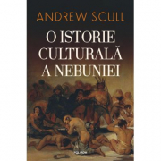 O istorie culturala a nebuniei (editia 2023) - Andrew Scull