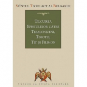 Tilcuirea Epistolelor catre Tesaloniceni, Timotei, Tit si Filimon - sf. Teofilact al Bulgariei