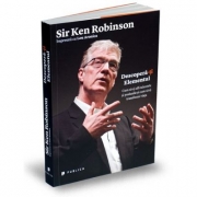 Descopera-ti Elementul. Cum sa-ti afli talentele si pasiunile si cum sa-ti transformi viata - Sir Ken Robinson
