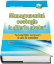 Managementul ecologic la diferite niveluri. Particularitatile functionarii si caile de armonizare - Arcadie Capcelea