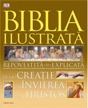 Biblia ilustrata. De la creatie la invierea lui Hristos Repovestita si explicata.
