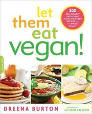 Let Them Eat Vegan!: 200 Deliciously Satisfying Plant-Powered Recipes for the Whole Family - Dreena Burton