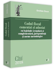 Codul fiscal comentat si adnotat 2018, cu legislatie secundara si complementara, jurisprudenta si norme metodologice - Emilian Duca