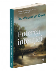 Puterea intentiei. Editia a III-a - Dr. Wayne W. Dyer