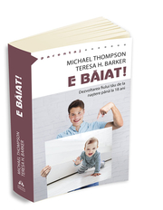 E baiat! - Dezvoltarea fiului tau de la nastere pana la optsprezece ani - Michael Thompson, Teresa H. Barker