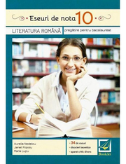 Eseuri de nota 10 - Literatura romana, pregatire pentru bacalaureat - Aurelia Nedelcu