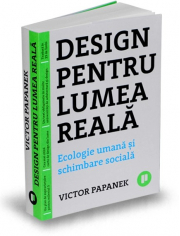 Design pentru lumea reala. Ecologie umana si schimbare sociala - Victor Papanek