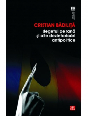 Degetul pe rana si alte dezintoxicari antipolitice - Cristian Badilita