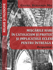 Miscarile harismatice in catolicism si protestantism si implicatiile eclesiologice pentru intreaga biserica - Gavril Beniamin Micle