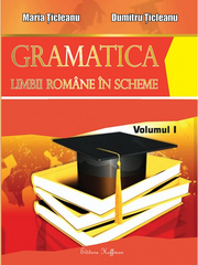 Gramatica limbii romane in scheme, volumul I - PARTEA DE TEORIE ( Maria Ticleanu ) Ed. a X-a