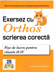 Exersez cu Orthos scrierea corecta! Fise de lucru clasele 2-4 - Alina Carmen Oncescu